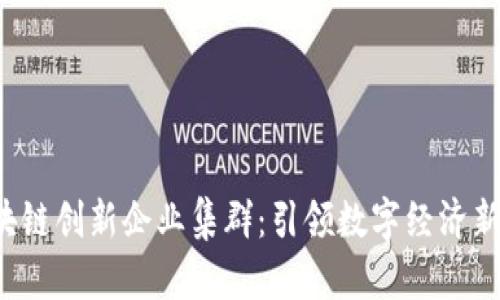  区块链创新企业集群：引领数字经济新未来