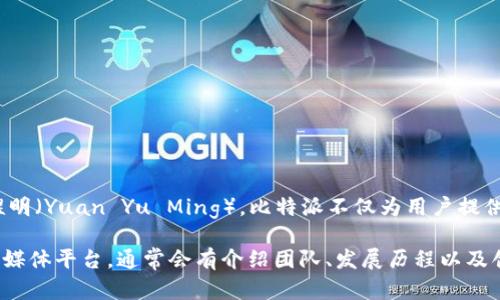 比特派（BitPie）是一款旨在提供便捷、安全的数字货币管理平台，其创始人是袁煜明（Yuan Yu Ming）。比特派不仅为用户提供了数字货币的存储、交易等功能，还致力于提升用户对区块链技术的了解和应用。

如果您对比特派的深入了解或相关视频感兴趣，可以查找相关的官方网站或社交媒体平台，通常会有介绍团队、发展历程以及创始人袁煜明的访谈视频等资料。希望这些信息能够帮助到您！