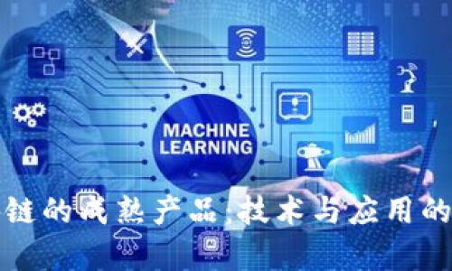 探索区块链的成熟产品：技术与应用的全面分析