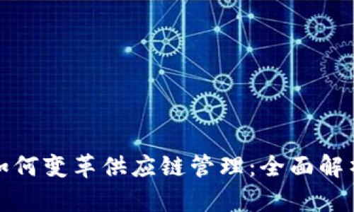 和关键词

区块链技术如何变革供应链管理：全面解析与应用前景