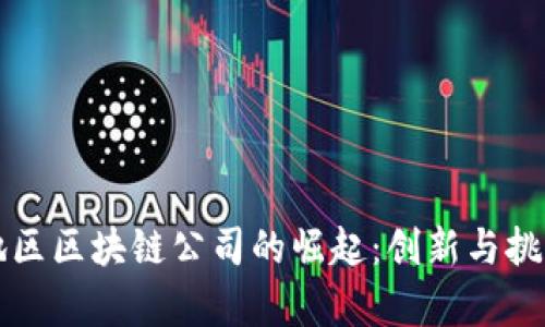 中国地区区块链公司的崛起：创新与挑战并存