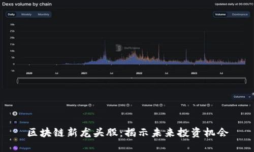 区块链新龙头股：揭示未来投资机会