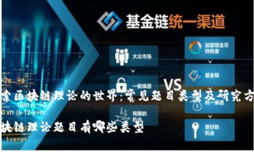 探索区块链理论的世界：常见题目类型及研究方向

区块链理论题目有哪些类型