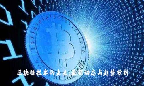 区块链技术的未来：最新动态与趋势分析